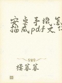 安卓手机怎么扫描成pdf文件
