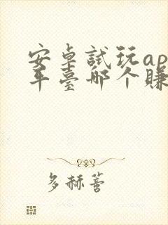 安卓试玩app平台哪个赚得多