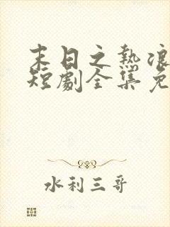 末日之热浪来袭短剧全集免费观看