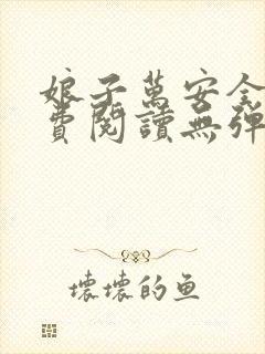 娘子万安全文免费阅读无弹窗笔趣阁