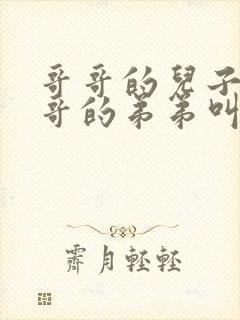哥哥的儿子叫哥哥的弟弟叫什么