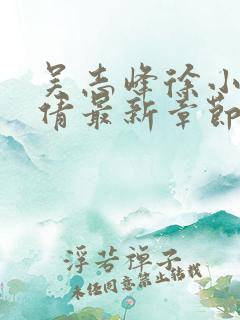 吴志峰徐小雨孙倩最新章节在线阅读