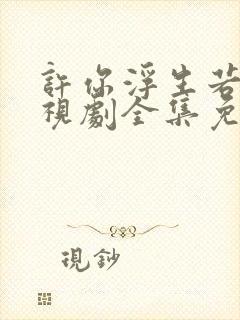 许你浮生若梦电视剧全集免费观看