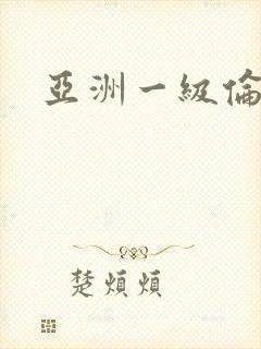 亚洲一级伦理片