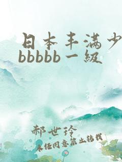 日本丰满少妇bbbbbb一级