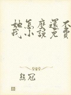 她怎么还不喜欢我小说免费阅读