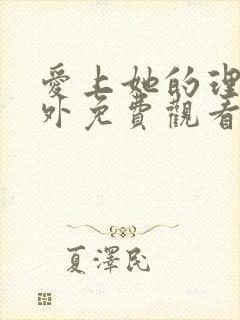 爱上她的理由番外免费观看完整版