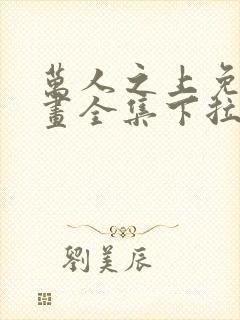 万人之上免费漫画全集下拉式
