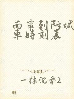 南宁到防城港动车时刻表