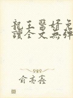 龙王医婿免费阅读全文无弹窗