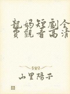 龙妈短剧全集免费观看高清