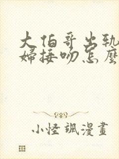 大伯哥出轨弟媳妇接吻怎么办