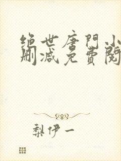 绝世唐门小说无删减免费阅读全文