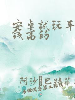 安卓试玩平台赚钱高的