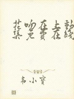 花吻在上动漫全集免费在线观看