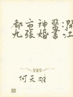 都市神医:开局九张婚书江羽小说