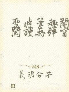 圣墟笔趣阁免费阅读无弹窗
