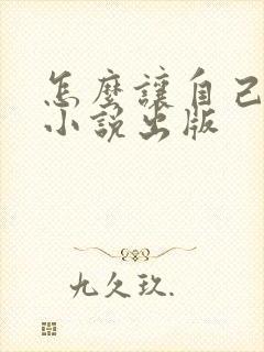 怎么让自己写的小说出版