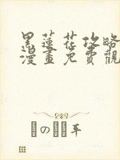 黑莲花攻略手册漫画免费观看漫画