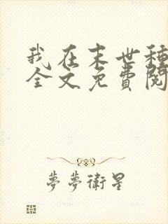 我在末世种个田全文免费阅读
