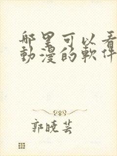 哪里可以看免费动漫的软件