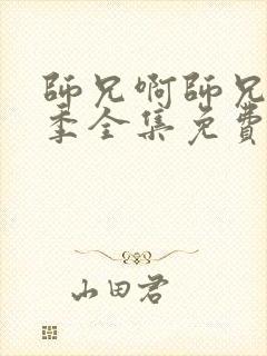 师兄啊师兄第二季全集免费观看完整版