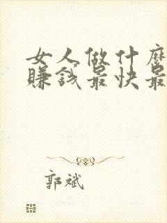 女人做什么工作赚钱最快最稳