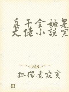 真千金她是全能大佬小说完整版本