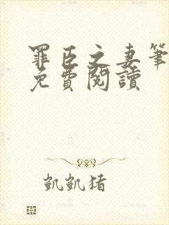 罪臣之妻笔趣阁免费阅读