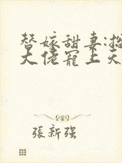 替嫁甜妻:总裁大佬宠上天