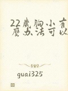 22岁胸小有什么办法可以让胸变大