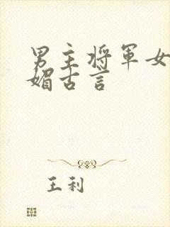 男主将军女主娇媚古言