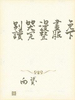 别哭漫画免费阅读完整版下拉式六漫画