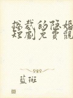 总裁的隐婚甜妻短剧免费观看