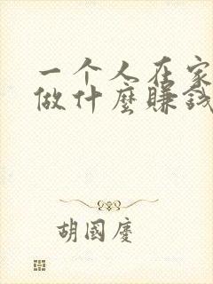 一个人在家适合做什么赚钱