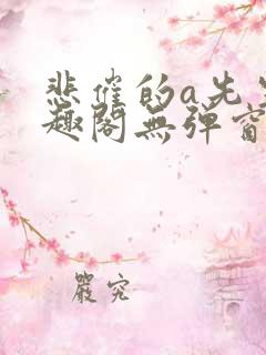 悲催的a先生笔趣阁无弹窗