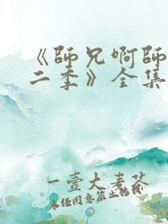 《师兄啊师兄第二季》全集免费观看