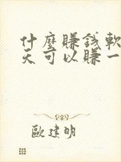 什么赚钱软件一天可以赚一百