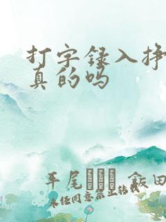 打字录入挣钱是真的吗