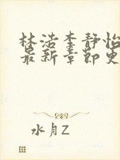 林浩李静怡小说最新章节更新时间
