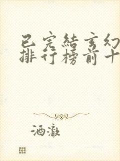 已完结玄幻小说排行榜前十