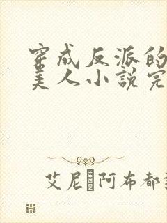 穿成反派的病娇美人小说完整免费