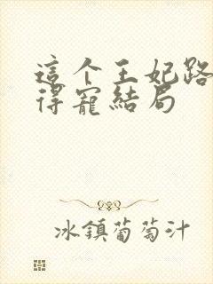 这个王妃路子野得宠结局