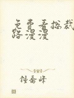 免费看总裁追妻路漫漫