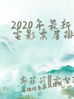 2020年最新电影票房排行榜前十名
