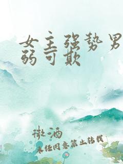 女主强势男主柔弱可欺