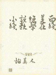 小说绝美白莲在线教学在线
