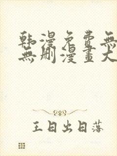 韩漫免费无羞遮无删漫画大全