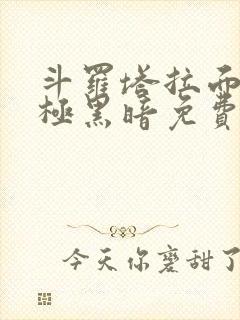 斗罗塔拉面具终极黑暗免费阅读