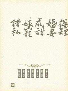 错嫁成婚总裁的私宠甜妻短剧在线观看